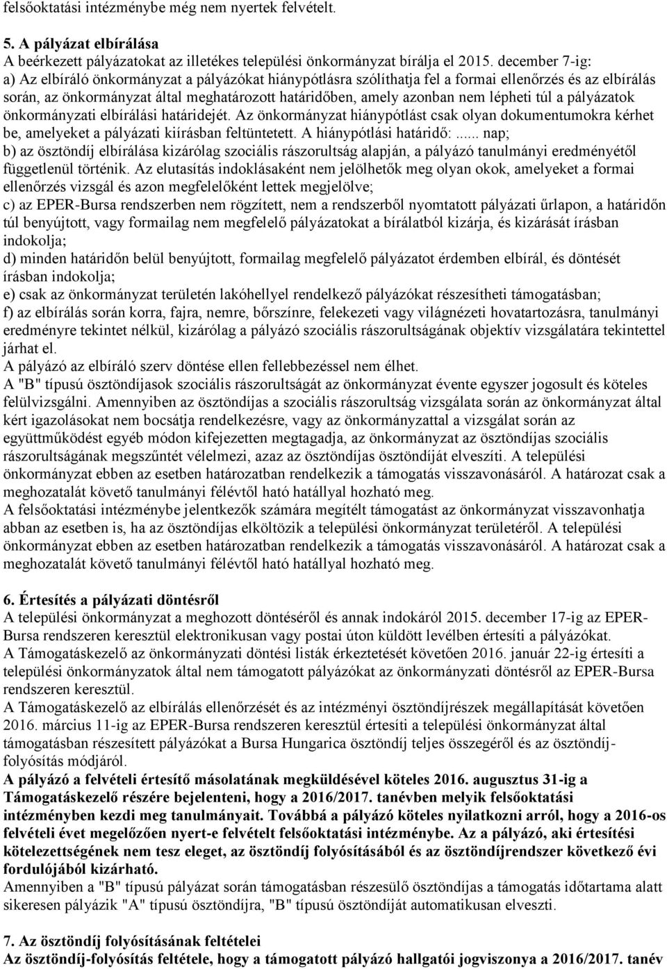 lépheti túl a pályázatok önkormányzati elbírálási határidejét. Az önkormányzat hiánypótlást csak olyan dokumentumokra kérhet be, amelyeket a pályázati kiírásban feltüntetett. A hiánypótlási határidő:.