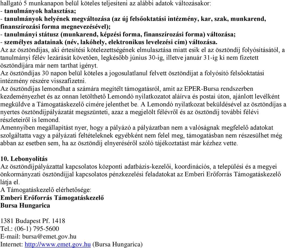 Az az ösztöndíjas, aki értesítési kötelezettségének elmulasztása miatt esik el az ösztöndíj folyósításától, a tanulmányi félév lezárását követően, legkésőbb június 30-ig, illetve január 31-ig ki nem