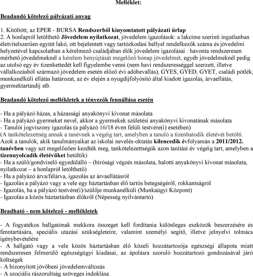 jövedelmi helyzetével kapcsolatban a kérelmező családjában élők jövedelem igazolásai : havonta rendszeresen mérhető jövedelmeknél a kérelem benyújtását megelőző hónap jövedelmét, egyéb jövedelmeknél