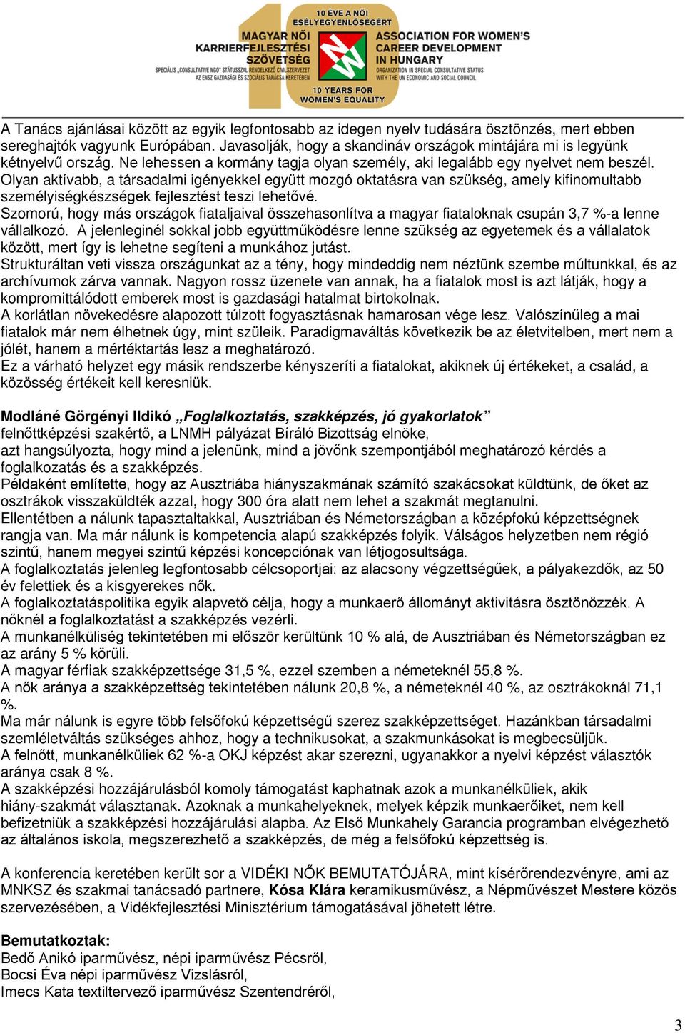 Olyan aktívabb, a társadalmi igényekkel együtt mozgó oktatásra van szükség, amely kifinomultabb személyiségkészségek fejlesztést teszi lehetővé.