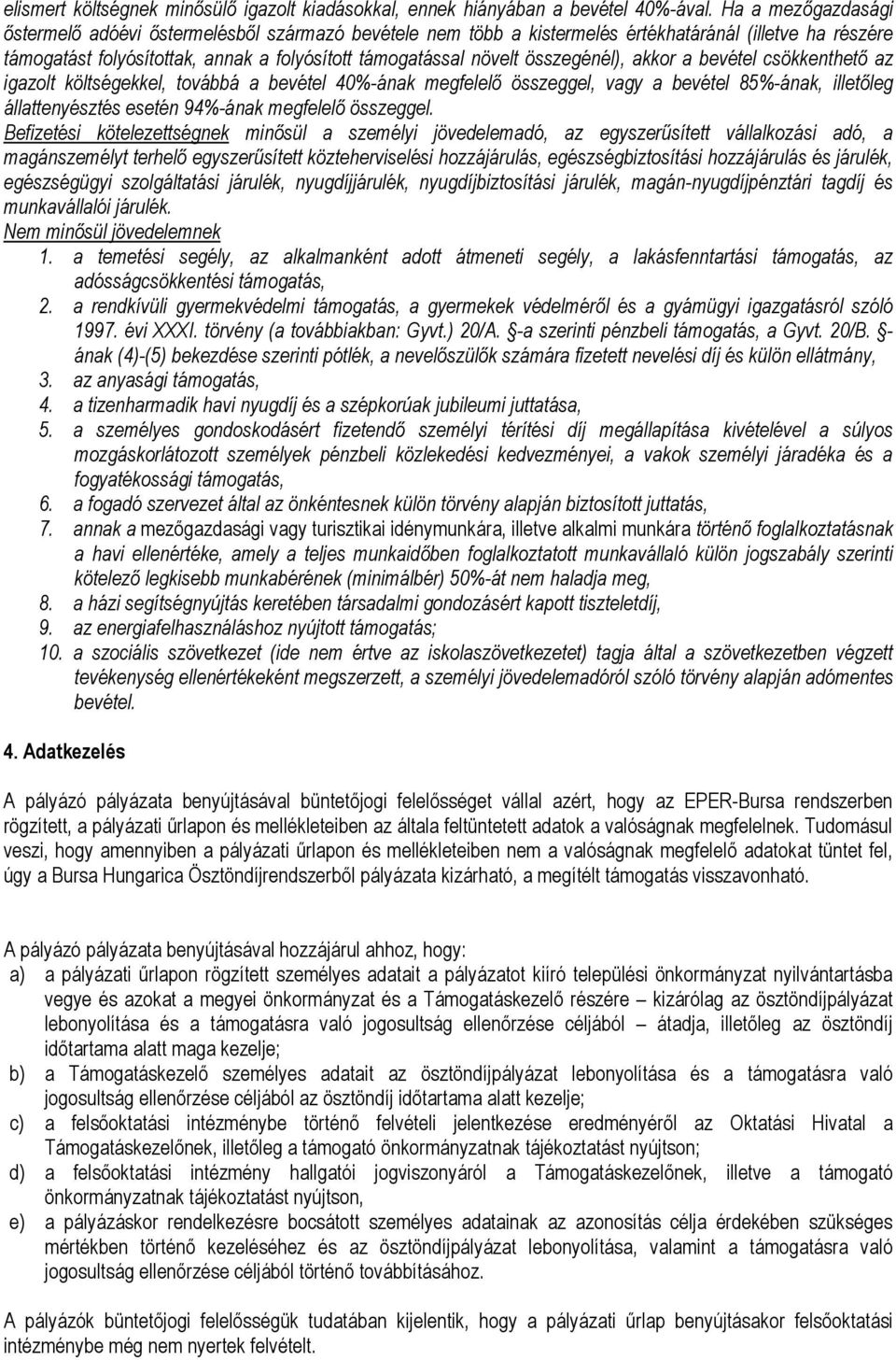 összegénél), akkor a bevétel csökkenthető az igazolt költségekkel, továbbá a bevétel 40%-ának megfelelő összeggel, vagy a bevétel 85%-ának, illetőleg állattenyésztés esetén 94%-ának megfelelő