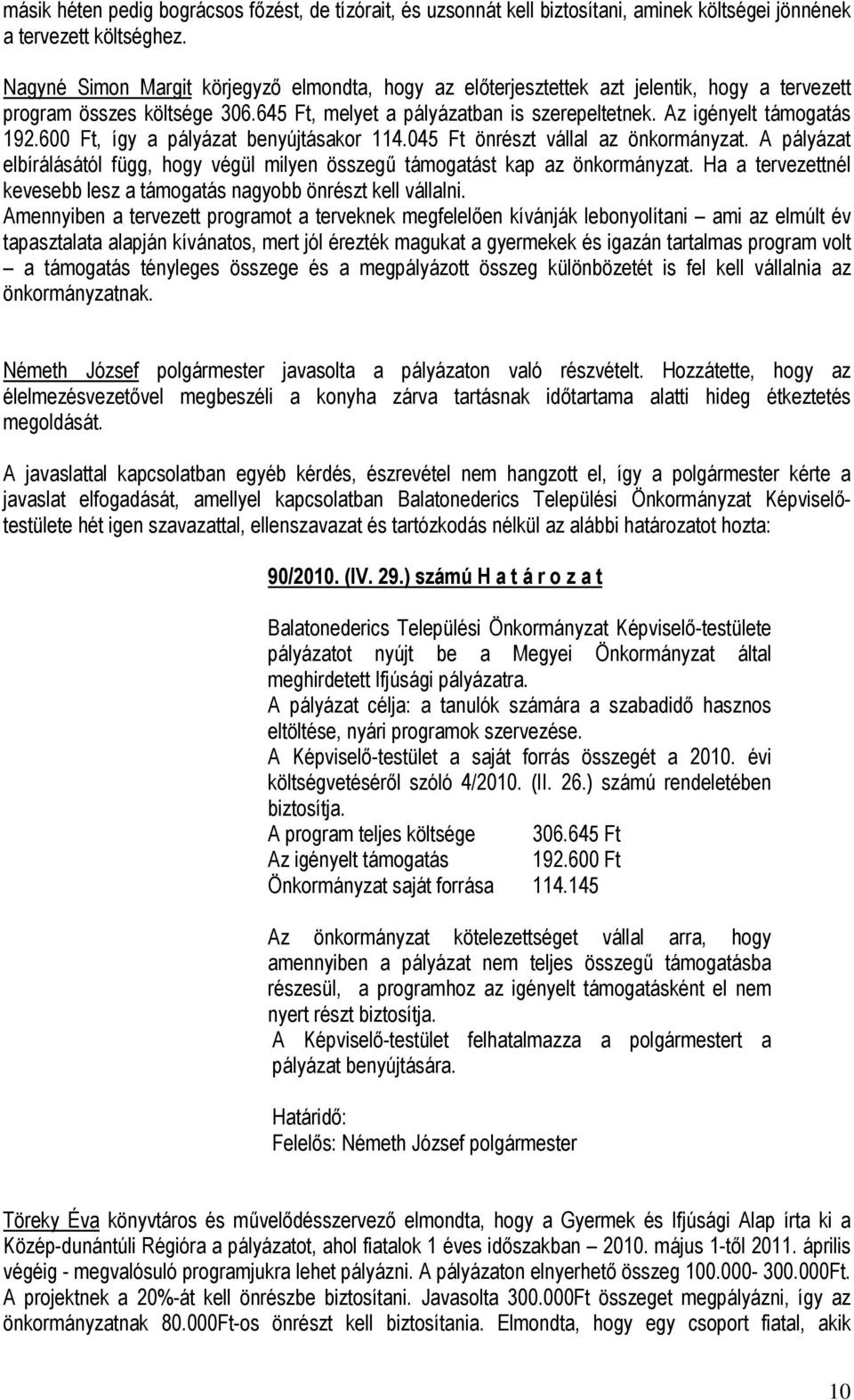 600 Ft, így a pályázat benyújtásakor 114.045 Ft önrészt vállal az önkormányzat. A pályázat elbírálásától függ, hogy végül milyen összegű támogatást kap az önkormányzat.