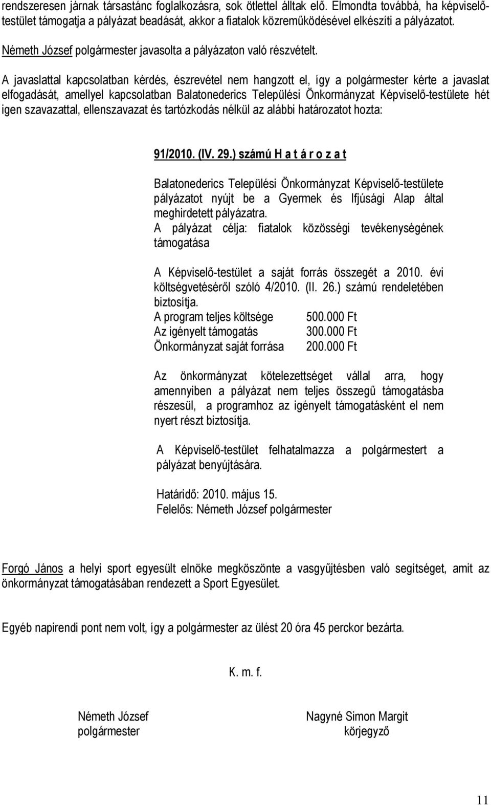 A javaslattal kapcsolatban kérdés, észrevétel nem hangzott el, így a polgármester kérte a javaslat elfogadását, amellyel kapcsolatban Balatonederics Települési Önkormányzat Képviselő-testülete hét