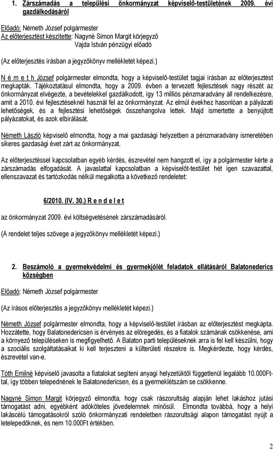 ) N é m e t h József polgármester elmondta, hogy a képviselő-testület tagjai írásban az előterjesztést megkapták. Tájékoztatásul elmondta, hogy a 2009.