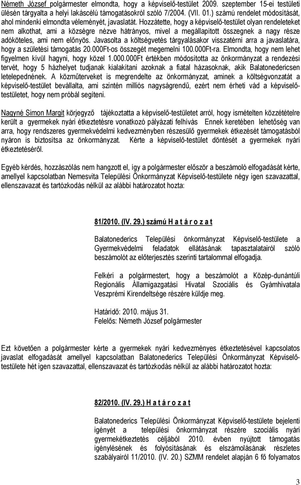 Hozzátette, hogy a képviselő-testület olyan rendeleteket nem alkothat, ami a községre nézve hátrányos, mivel a megállapított összegnek a nagy része adóköteles, ami nem előnyös.