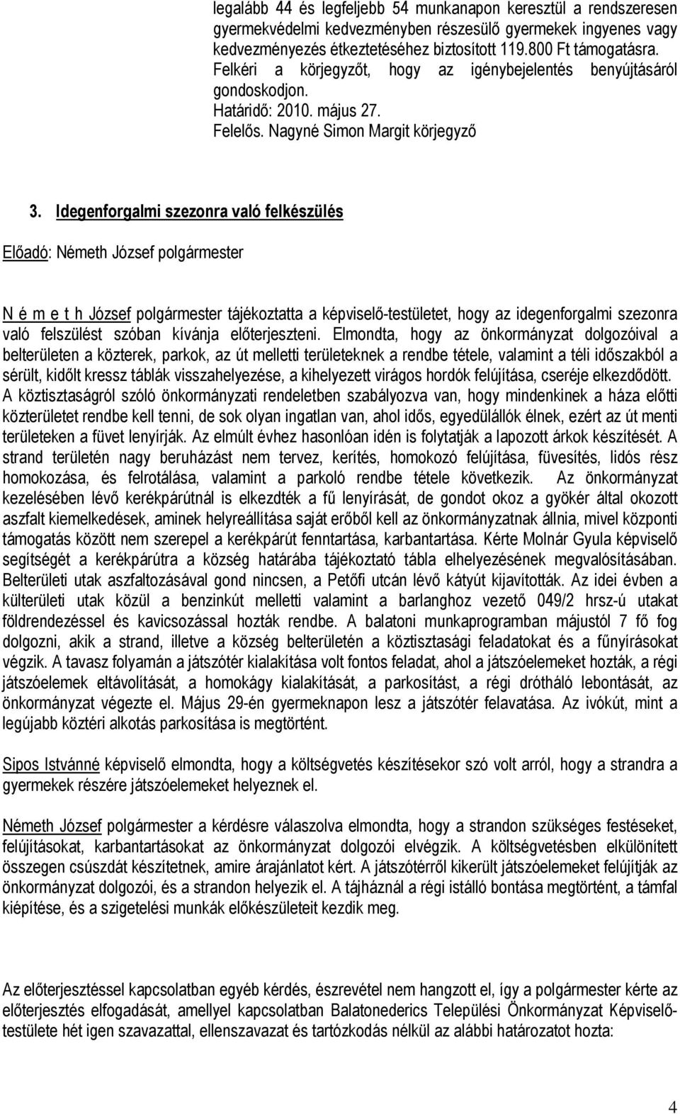 Idegenforgalmi szezonra való felkészülés N é m e t h József polgármester tájékoztatta a képviselő-testületet, hogy az idegenforgalmi szezonra való felszülést szóban kívánja előterjeszteni.