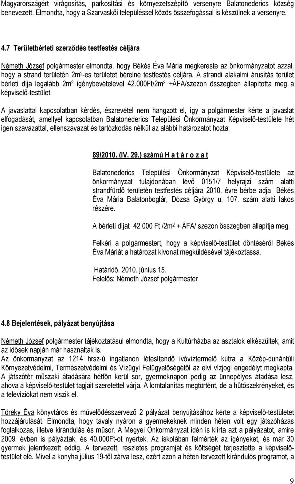 testfestés céljára. A strandi alakalmi árusítás terület bérleti díja legalább 2m 2 igénybevételével 42.000Ft/2m 2 +ÁFA/szezon összegben állapította meg a képviselő-testület.