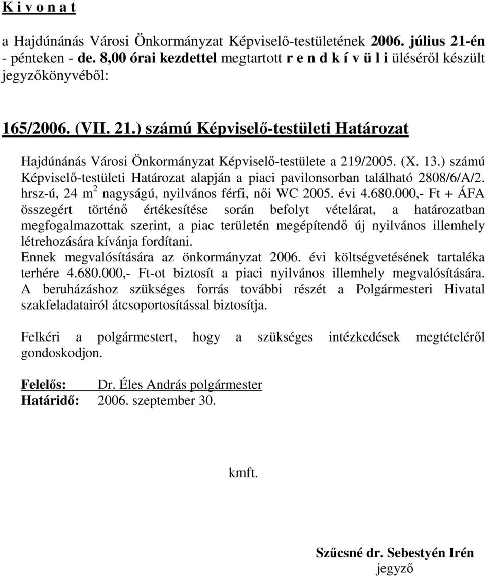 000,- Ft + ÁFA összegért történı értékesítése során befolyt vételárat, a határozatban megfogalmazottak szerint, a piac területén megépítendı új nyilvános illemhely létrehozására kívánja fordítani.