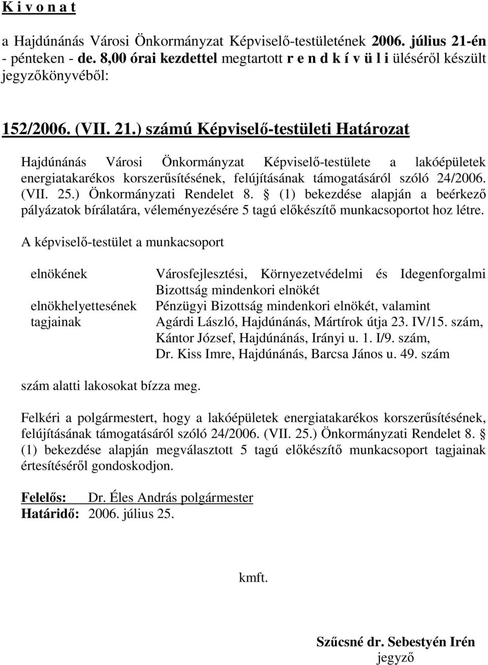 ) Önkormányzati Rendelet 8. (1) bekezdése alapján a beérkezı pályázatok bírálatára, véleményezésére 5 tagú elıkészítı munkacsoportot hoz létre.