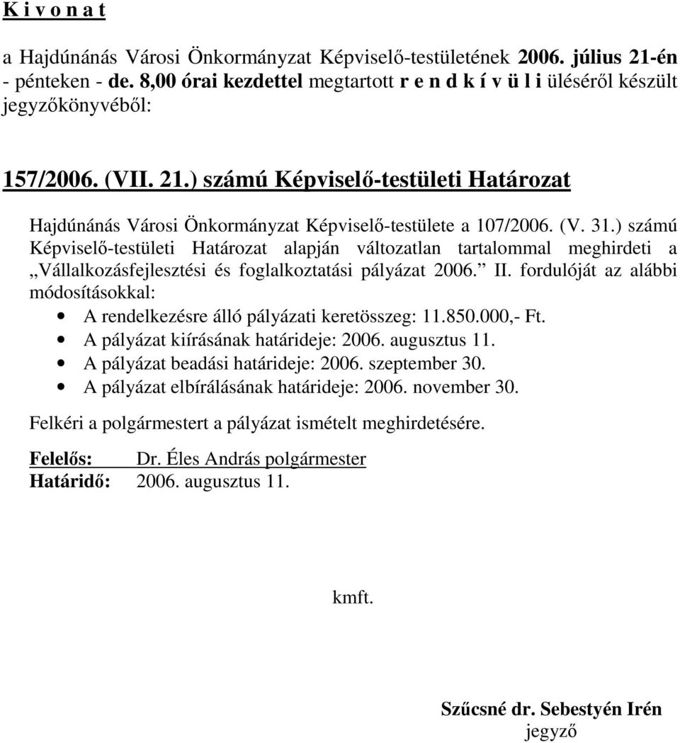 fordulóját az alábbi módosításokkal: A rendelkezésre álló pályázati keretösszeg: 11.850.000,- Ft. A pályázat kiírásának határideje: 2006. augusztus 11.