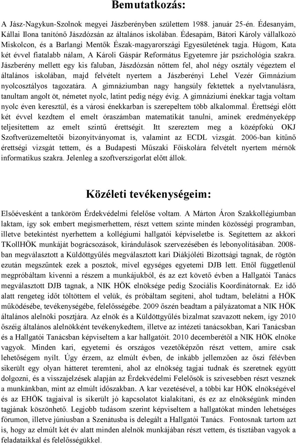 Húgom, Kata két évvel fiatalabb nálam, A Károli Gáspár Református Egyetemre jár pszichológia szakra.