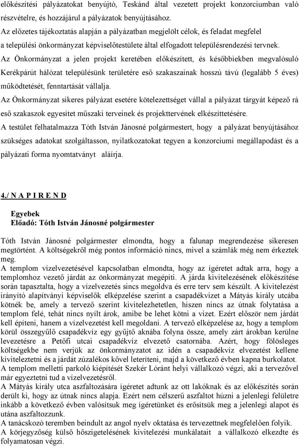 Az Önkormányzat a jelen projekt keretében előkészített, és későbbiekben megvalósuló Kerékpárút hálózat településünk területére eső szakaszainak hosszú távú (legalább 5 éves) működtetését,