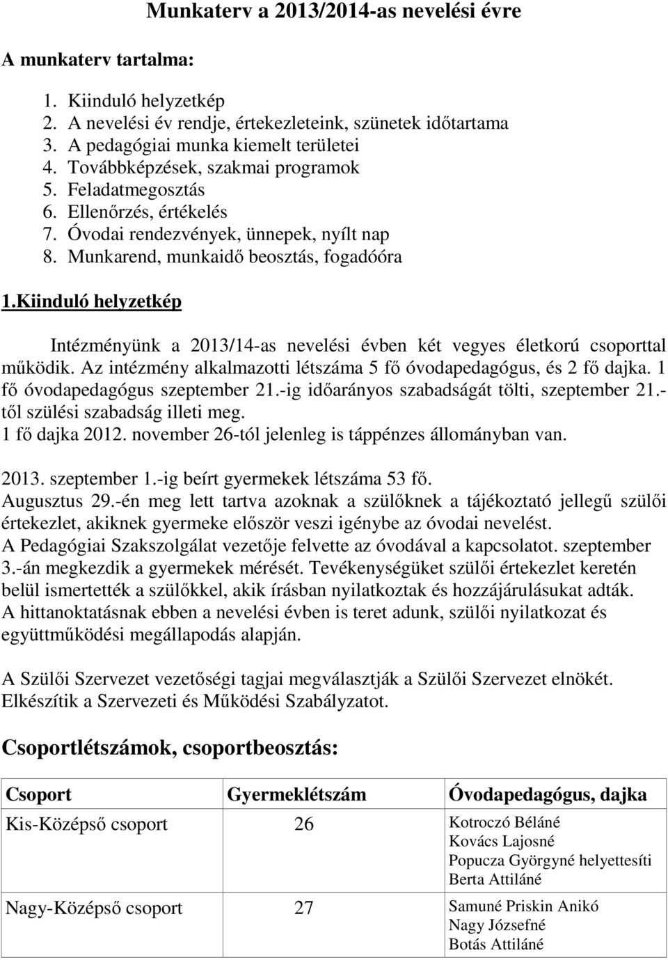 Kiinduló helyzetkép Intézményünk a 2013/14-as nevelési évben két vegyes életkorú csoporttal mőködik. Az intézmény alkalmazotti létszáma 5 fı óvodapedagógus, és 2 fı dajka.