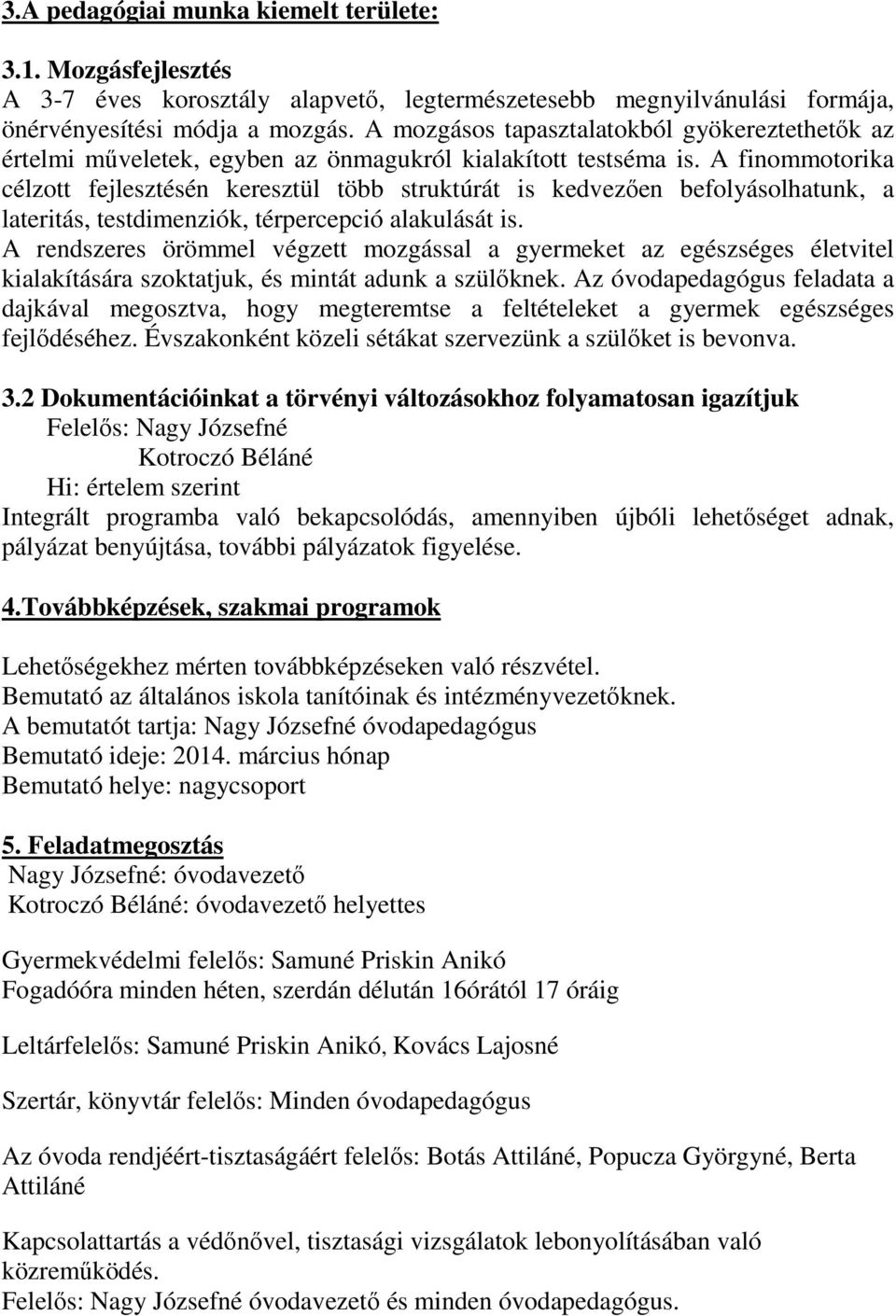 A finommotorika célzott fejlesztésén keresztül több struktúrát is kedvezıen befolyásolhatunk, a lateritás, testdimenziók, térpercepció alakulását is.