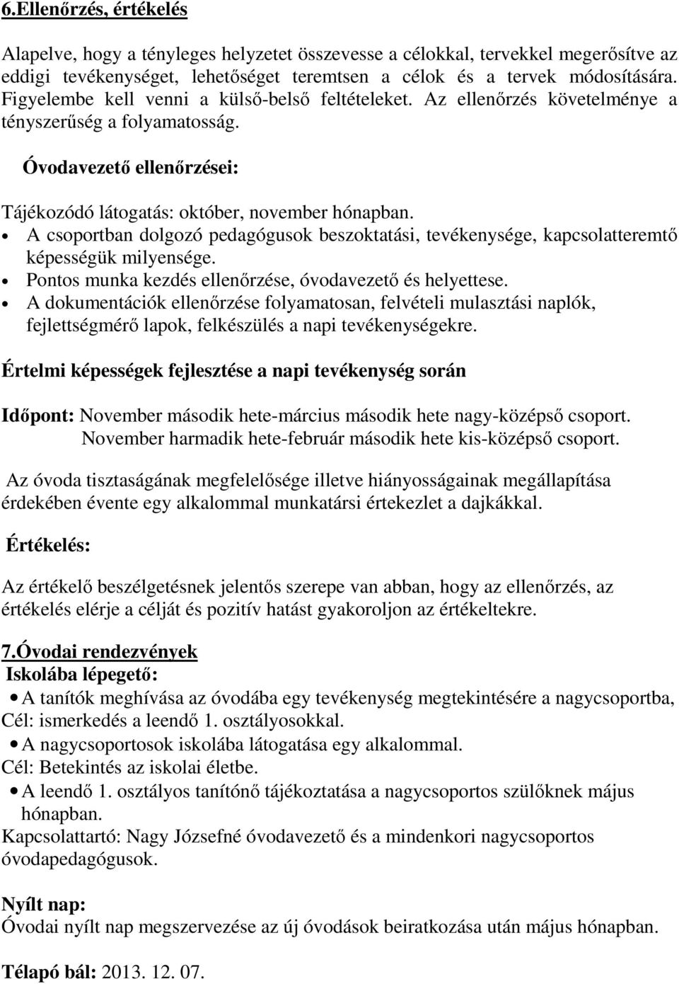 A csoportban dolgozó pedagógusok beszoktatási, tevékenysége, kapcsolatteremtı képességük milyensége. Pontos munka kezdés ellenırzése, óvodavezetı és helyettese.