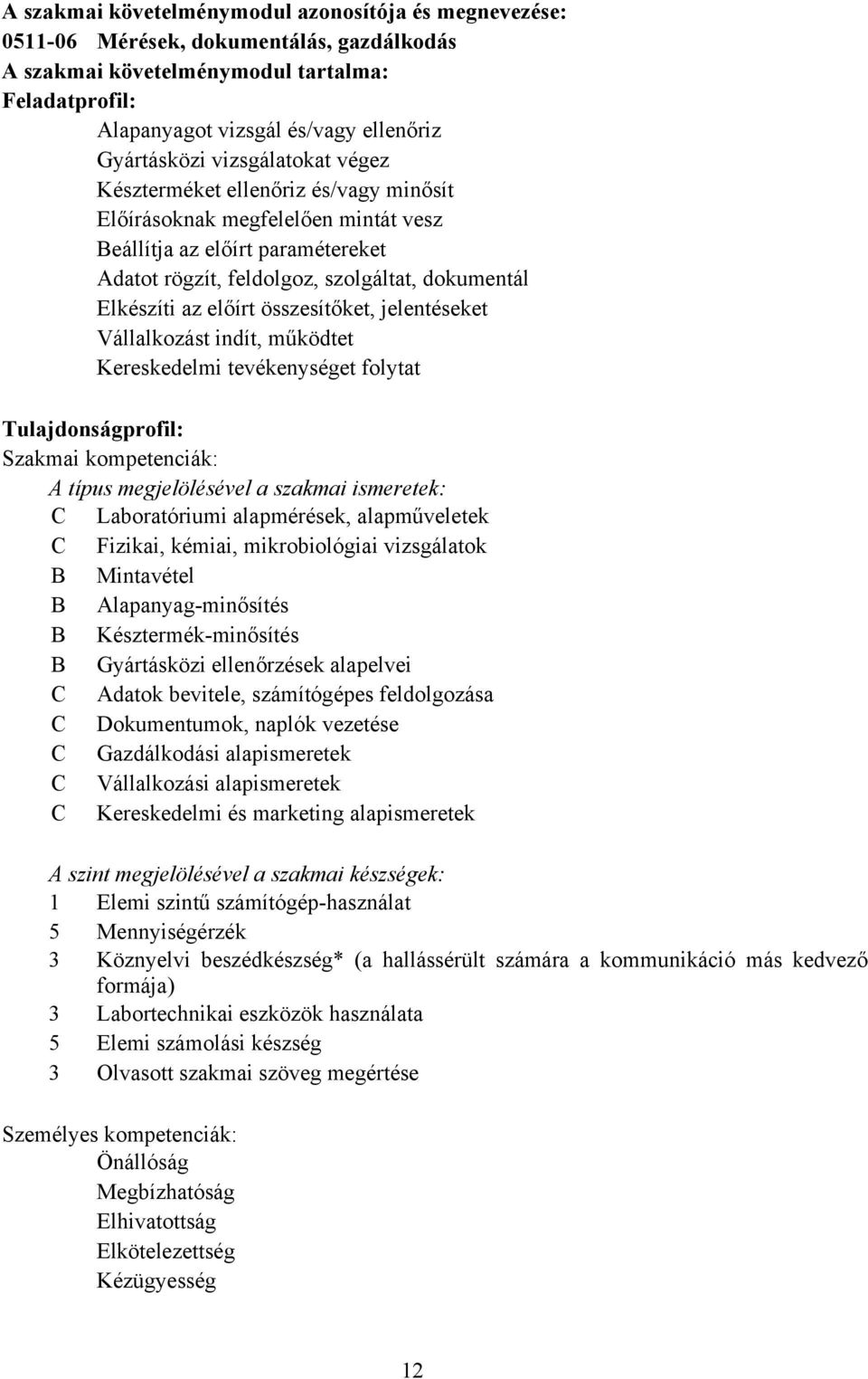 összesítőket, jelentéseket Vállalkozást indít, működtet Kereskedelmi tevékenységet folytat Tulajdonságprofil: Szakmai kompetenciák: A típus megjelölésével a szakmai ismeretek: C Laboratóriumi