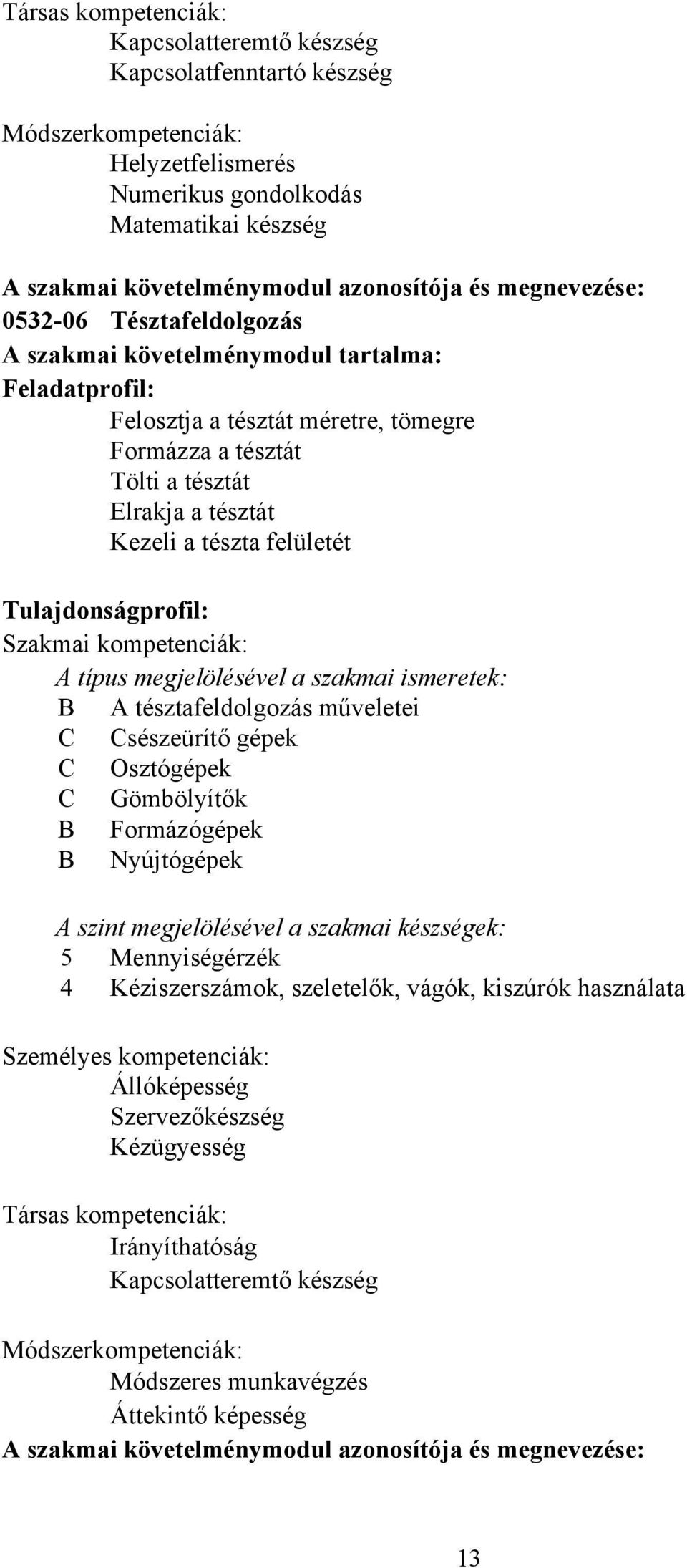 felületét Tulajdonságprofil: Szakmai kompetenciák: A típus megjelölésével a szakmai ismeretek: B A tésztafeldolgozás műveletei C Csészeürítő gépek C Osztógépek C Gömbölyítők B Formázógépek B