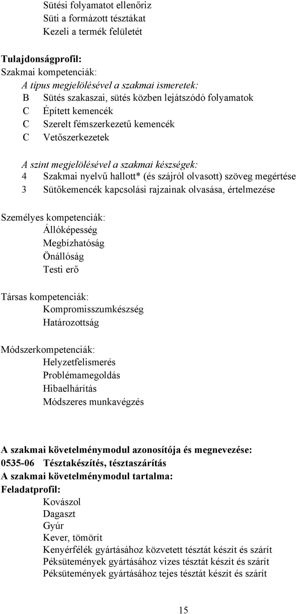 megértése 3 Sütőkemencék kapcsolási rajzainak olvasása, értelmezése Személyes kompetenciák: Állóképesség Megbízhatóság Önállóság Testi erő Társas kompetenciák: Kompromisszumkészség Határozottság