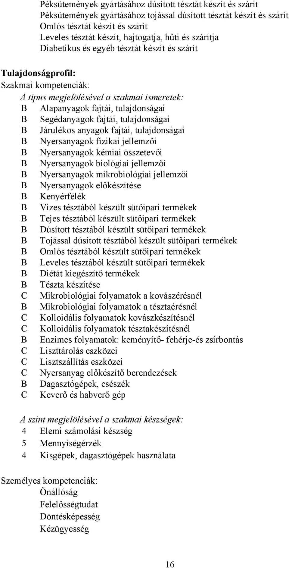 fajtái, tulajdonságai B Járulékos anyagok fajtái, tulajdonságai B Nyersanyagok fizikai jellemzői B Nyersanyagok kémiai összetevői B Nyersanyagok biológiai jellemzői B Nyersanyagok mikrobiológiai
