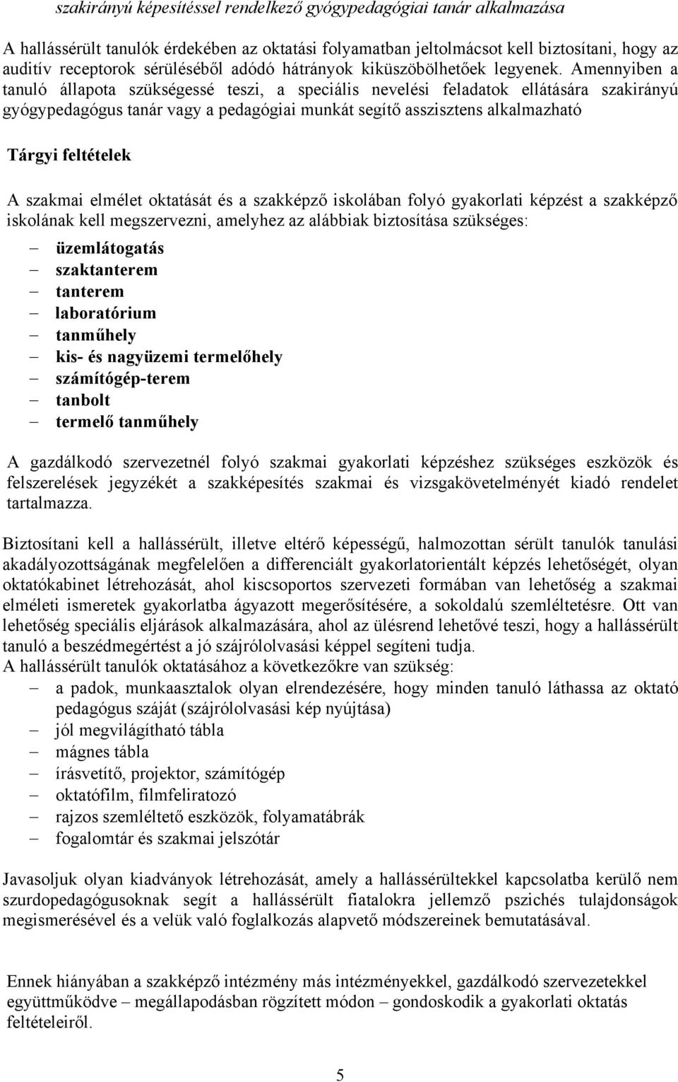 Amennyiben a tanuló állapota szükségessé teszi, a speciális nevelési feladatok ellátására szakirányú gyógypedagógus tanár vagy a pedagógiai munkát segítő asszisztens alkalmazható Tárgyi feltételek A