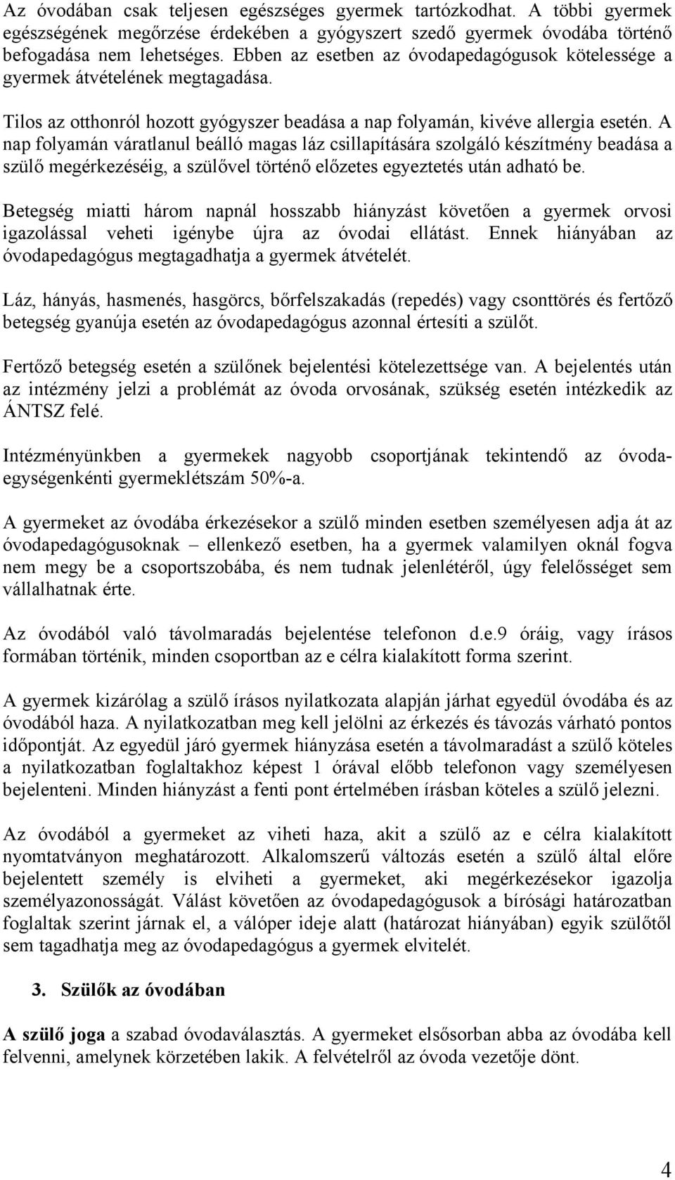 A nap folyamán váratlanul beálló magas láz csillapítására szolgáló készítmény beadása a szülő megérkezéséig, a szülővel történő előzetes egyeztetés után adható be.