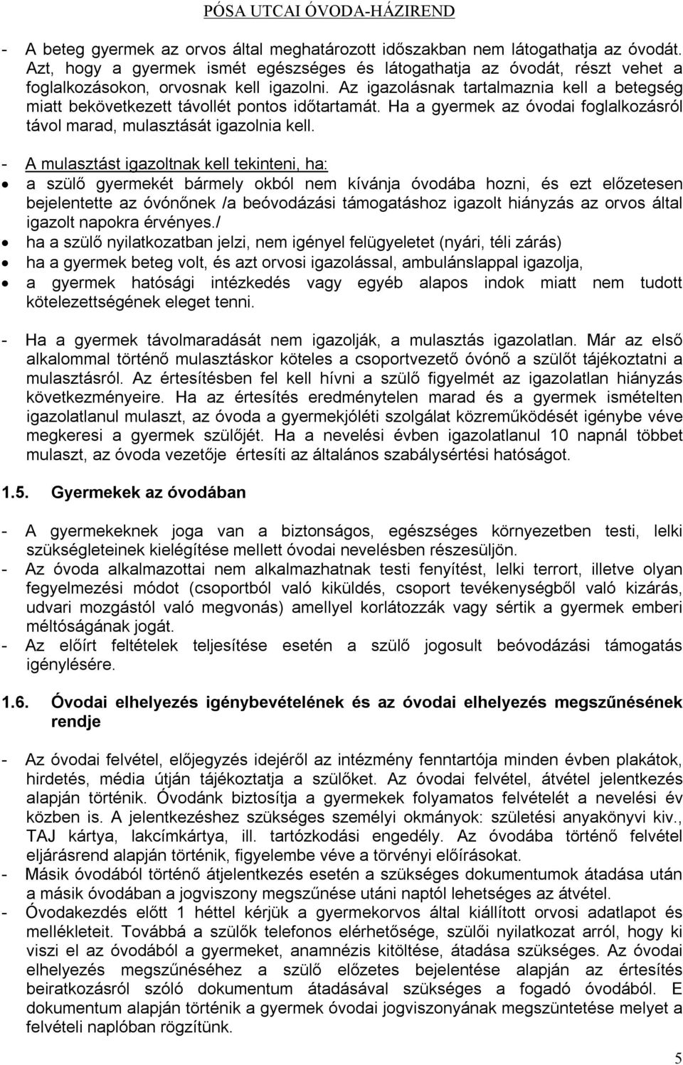 Az igazolásnak tartalmaznia kell a betegség miatt bekövetkezett távollét pontos időtartamát. Ha a gyermek az óvodai foglalkozásról távol marad, mulasztását igazolnia kell.