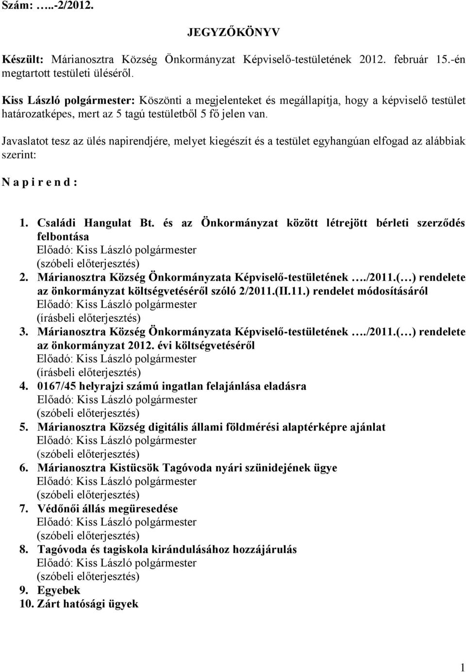 Javaslatot tesz az ülés napirendjére, melyet kiegészít és a testület egyhangúan elfogad az alábbiak szerint: N a p i r e n d : 1. Családi Hangulat Bt.