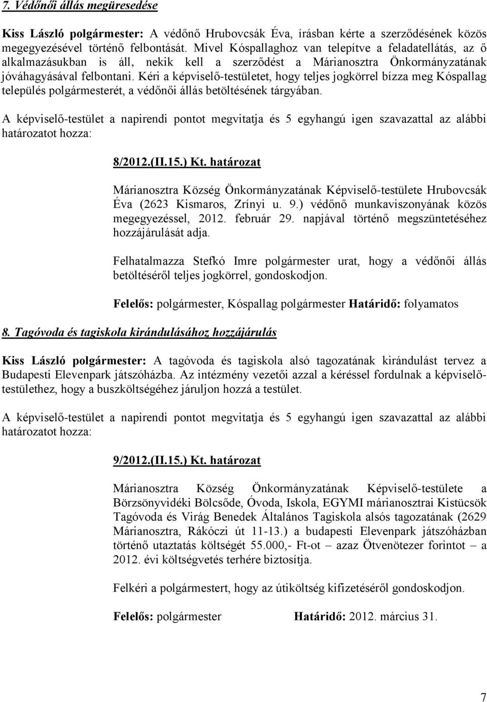 Kéri a képviselő-testületet, hogy teljes jogkörrel bízza meg Kóspallag település polgármesterét, a védőnői állás betöltésének tárgyában.