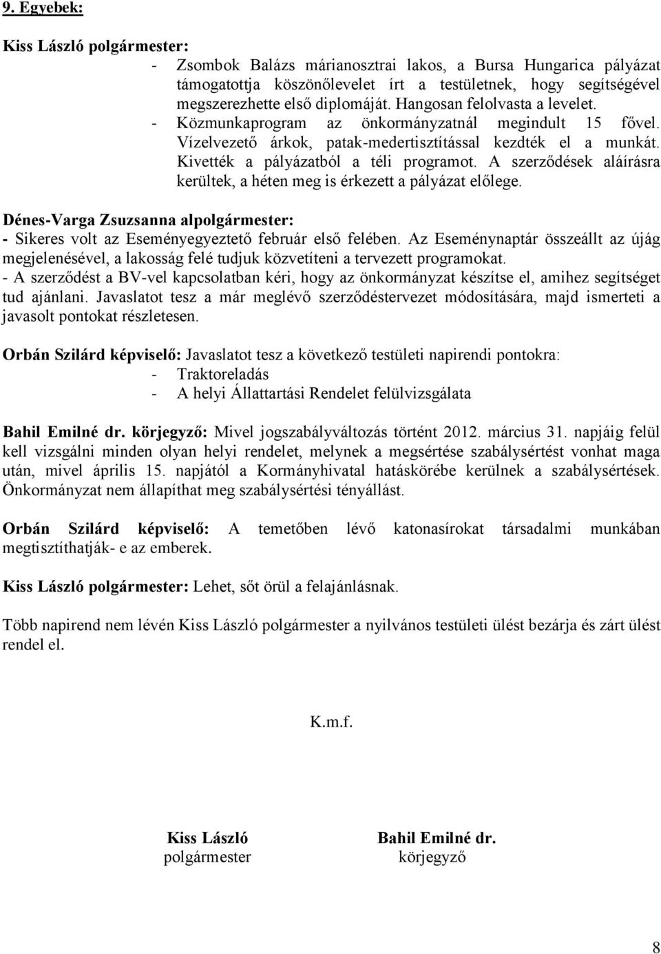 A szerződések aláírásra kerültek, a héten meg is érkezett a pályázat előlege. Dénes-Varga Zsuzsanna alpolgármester: - Sikeres volt az Eseményegyeztető február első felében.