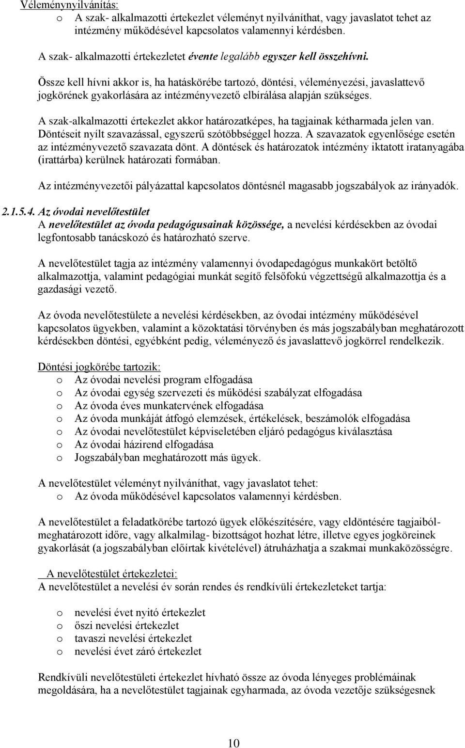 Össze kell hívni akkr is, ha hatáskörébe tartzó, döntési, véleményezési, javaslattevő jgkörének gyakrlására az intézményvezető elbírálása alapján szükséges.