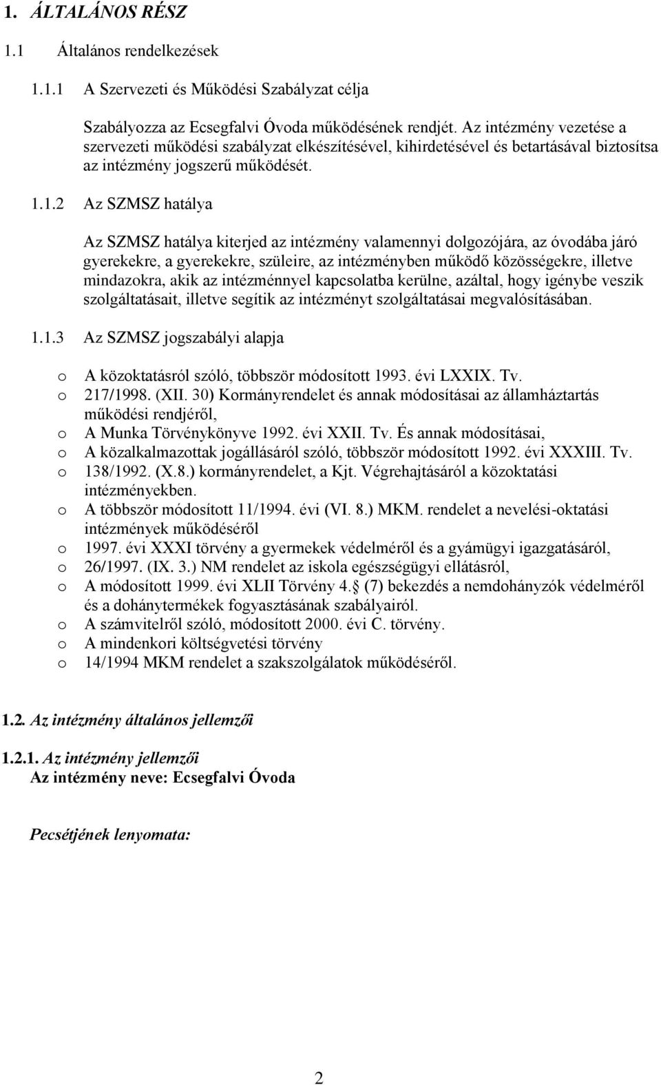 1.2 Az SZMSZ hatálya Az SZMSZ hatálya kiterjed az intézmény valamennyi dlgzójára, az óvdába járó gyerekekre, a gyerekekre, szüleire, az intézményben működő közösségekre, illetve mindazkra, akik az