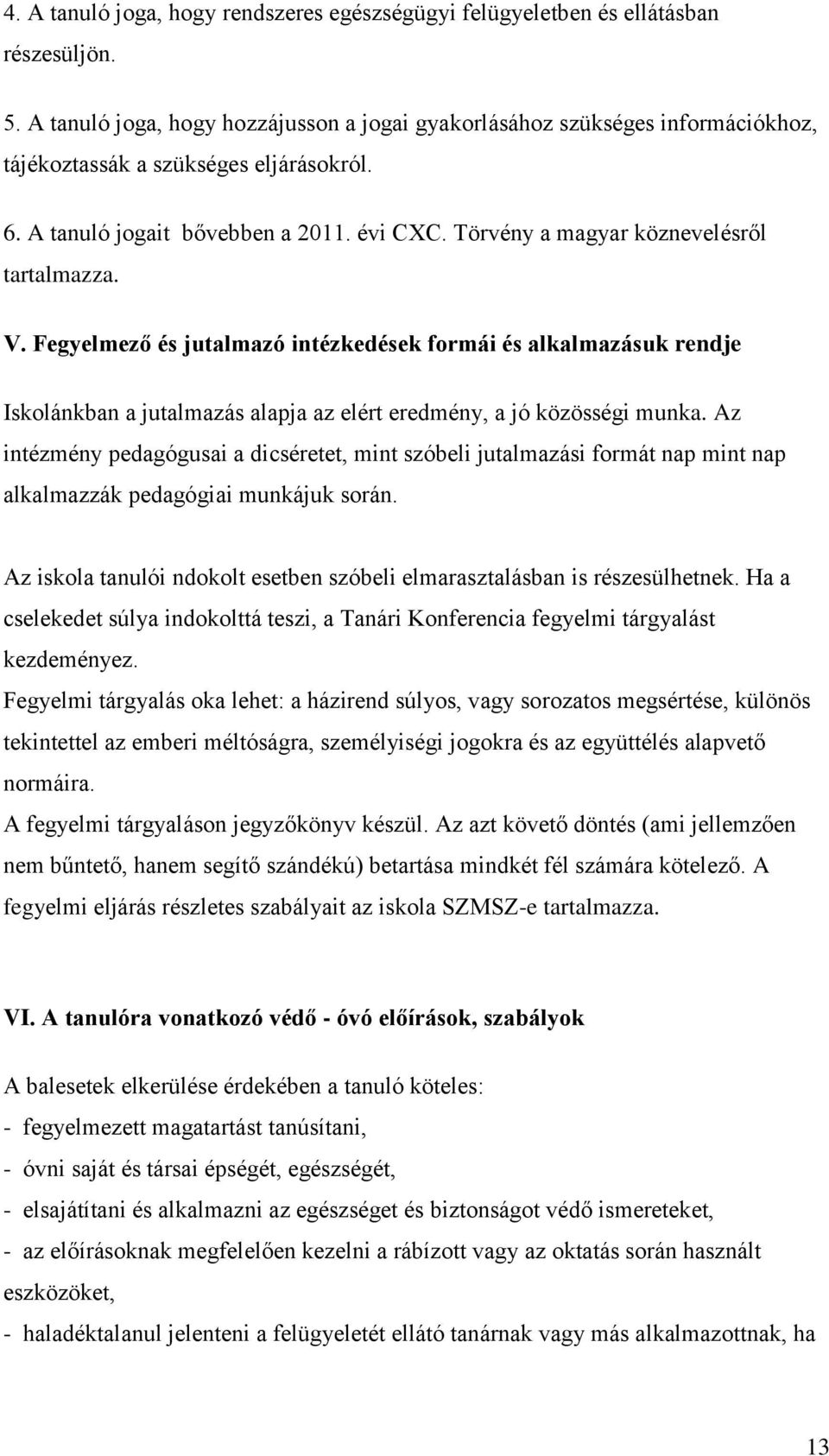 Törvény a magyar köznevelésről tartalmazza. V. Fegyelmező és jutalmazó intézkedések formái és alkalmazásuk rendje Iskolánkban a jutalmazás alapja az elért eredmény, a jó közösségi munka.