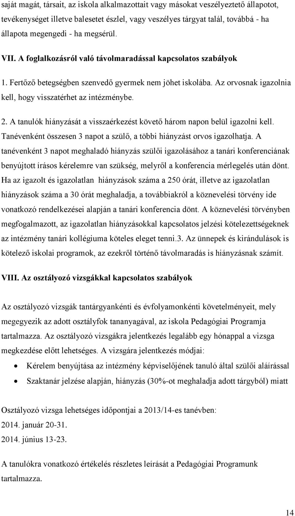 A tanulók hiányzását a visszaérkezést követő három napon belül igazolni kell. Tanévenként összesen 3 napot a szülő, a többi hiányzást orvos igazolhatja.