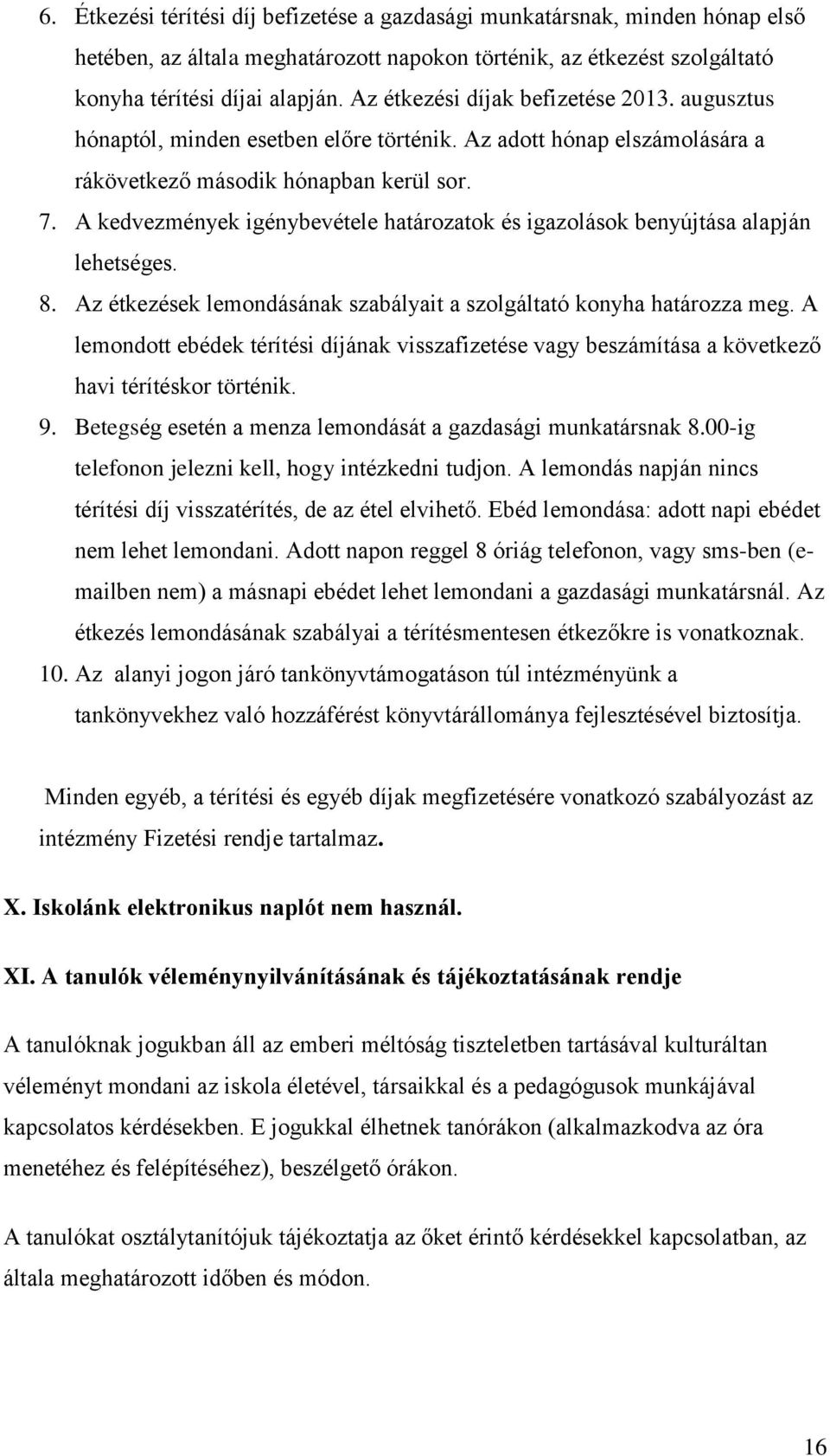 A kedvezmények igénybevétele határozatok és igazolások benyújtása alapján lehetséges. 8. Az étkezések lemondásának szabályait a szolgáltató konyha határozza meg.