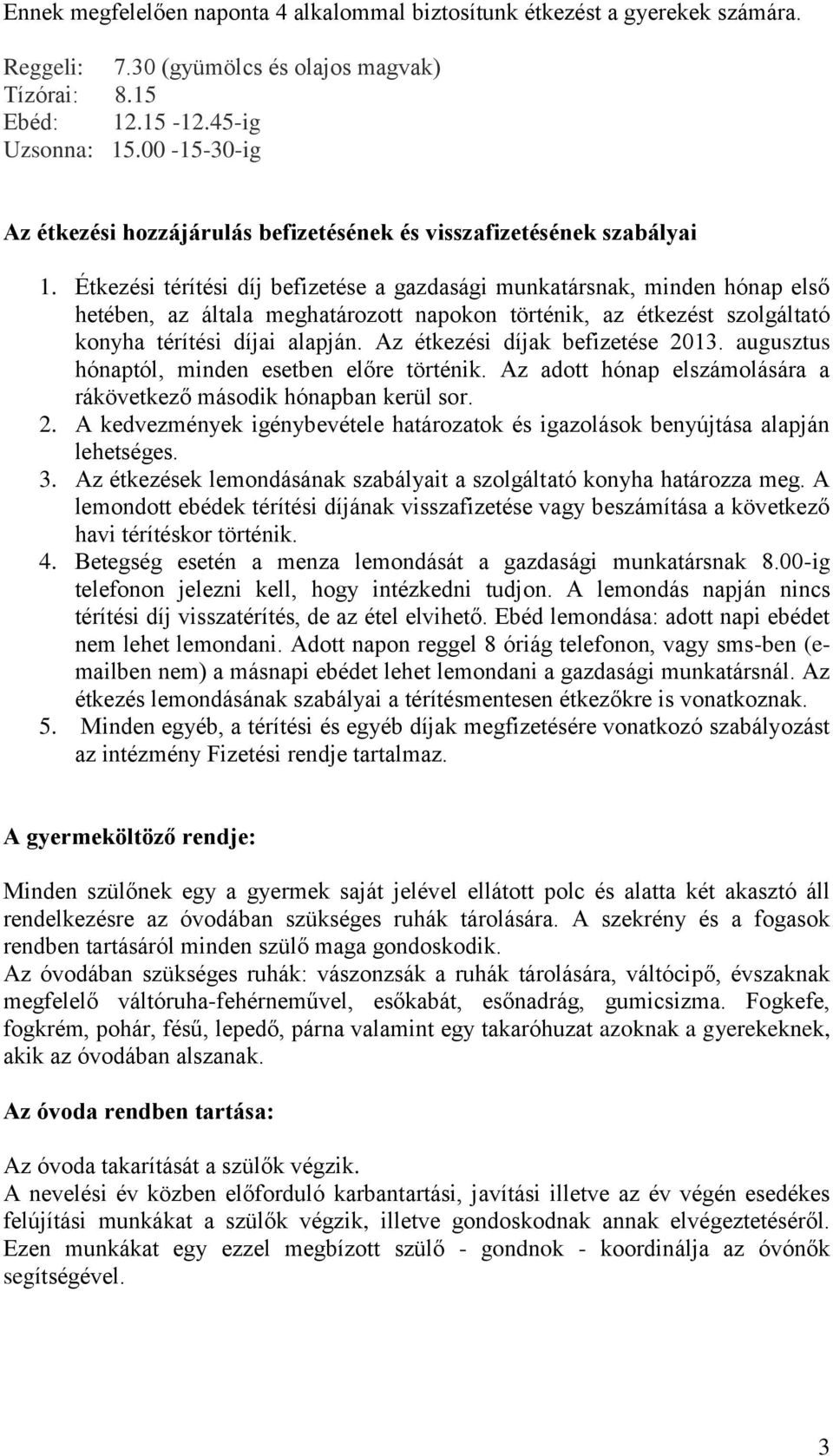 Étkezési térítési díj befizetése a gazdasági munkatársnak, minden hónap első hetében, az általa meghatározott napokon történik, az étkezést szolgáltató konyha térítési díjai alapján.