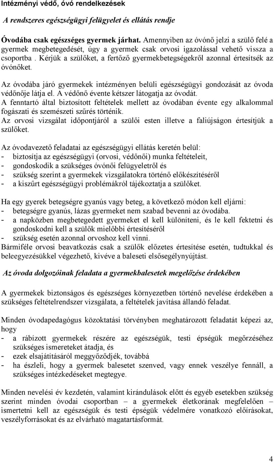 Kérjük a szülőket, a fertőző gyermekbetegségekről azonnal értesítsék az óvónőket. Az óvodába járó gyermekek intézményen belüli egészségügyi gondozását az óvoda védőnője látja el.