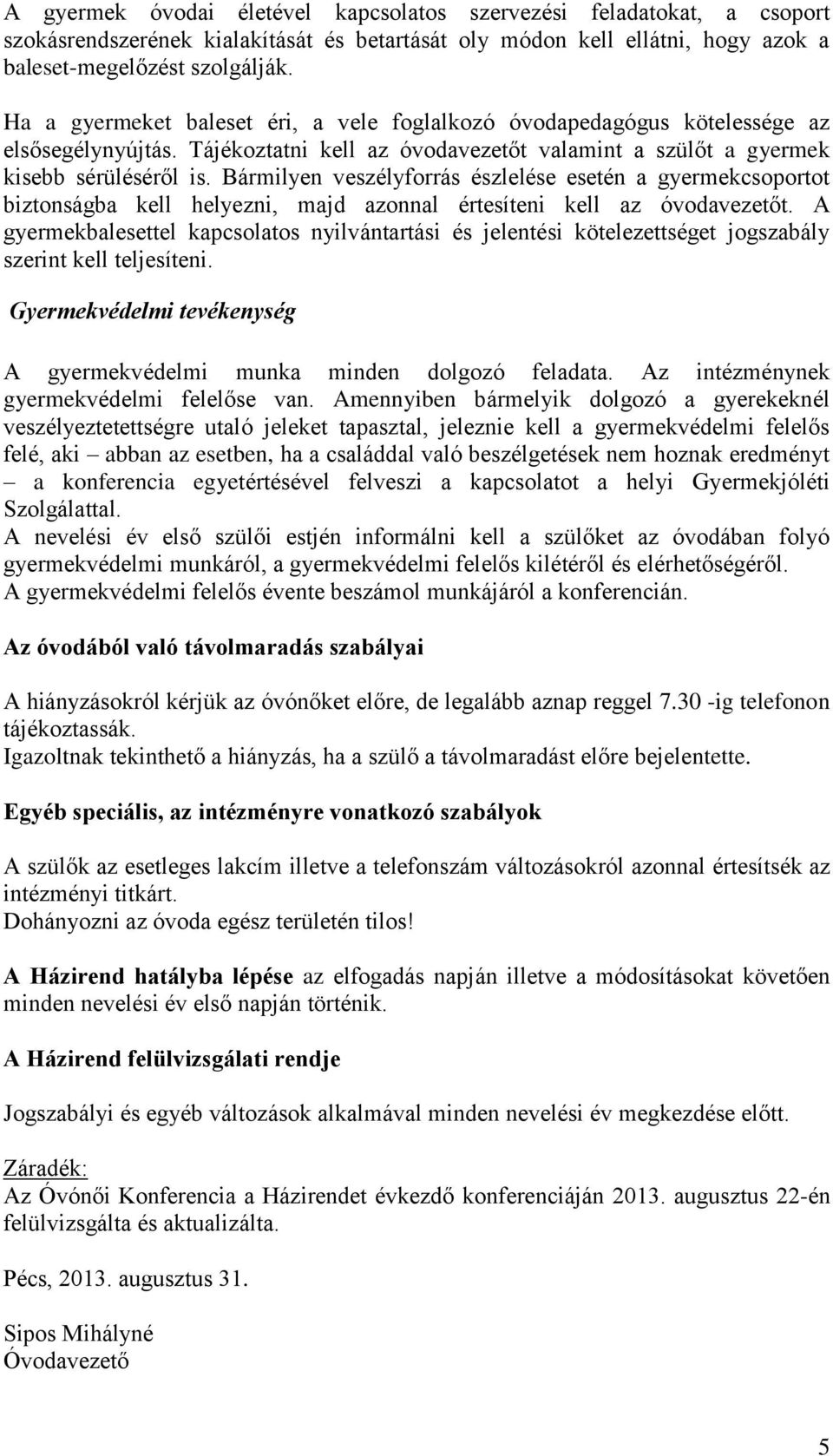 Bármilyen veszélyforrás észlelése esetén a gyermekcsoportot biztonságba kell helyezni, majd azonnal értesíteni kell az óvodavezetőt.