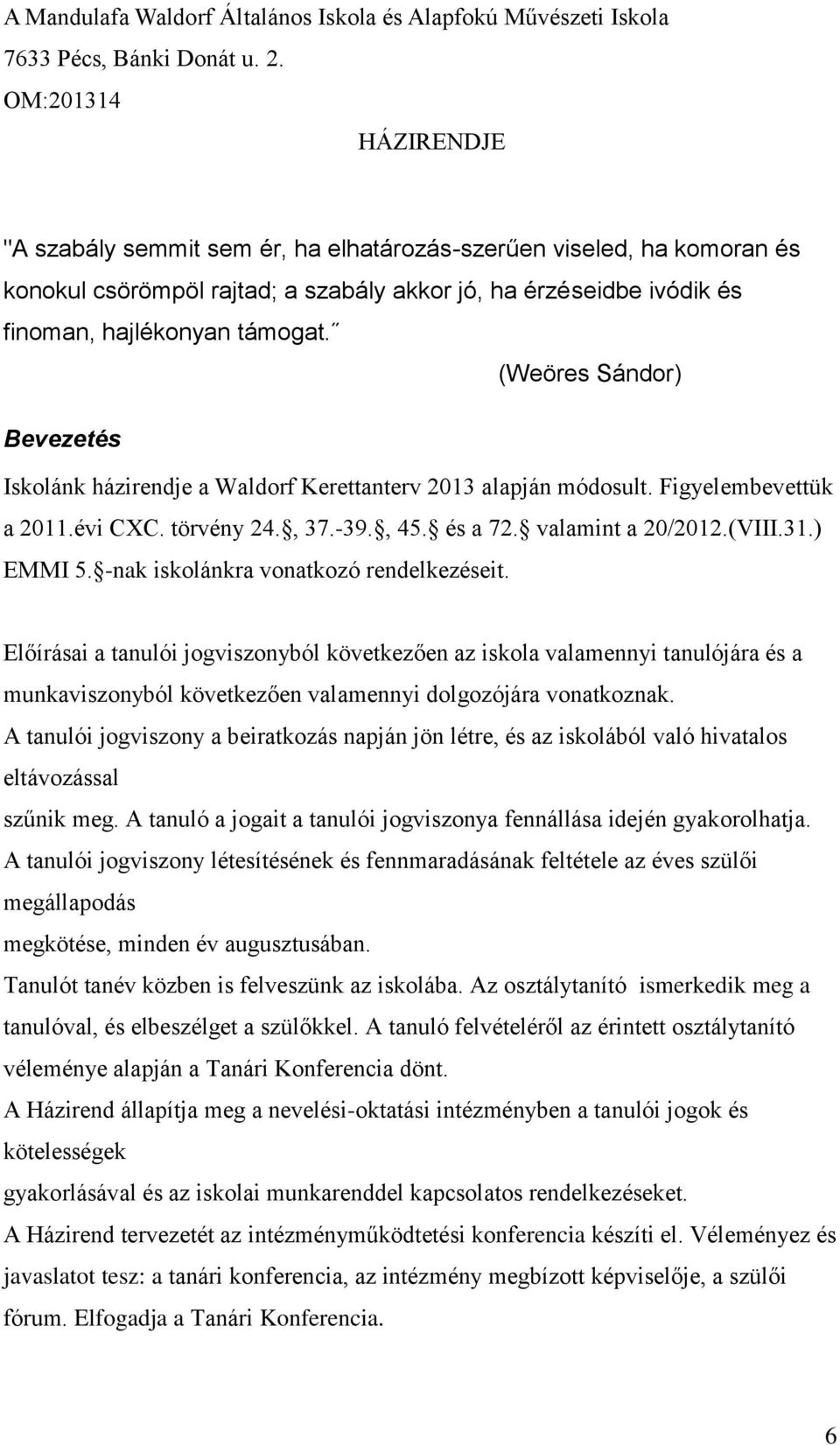 (Weöres Sándor) Bevezetés Iskolánk házirendje a Waldorf Kerettanterv 2013 alapján módosult. Figyelembevettük a 2011.évi CXC. törvény 24., 37.-39., 45. és a 72. valamint a 20/2012.(VIII.31.) EMMI 5.