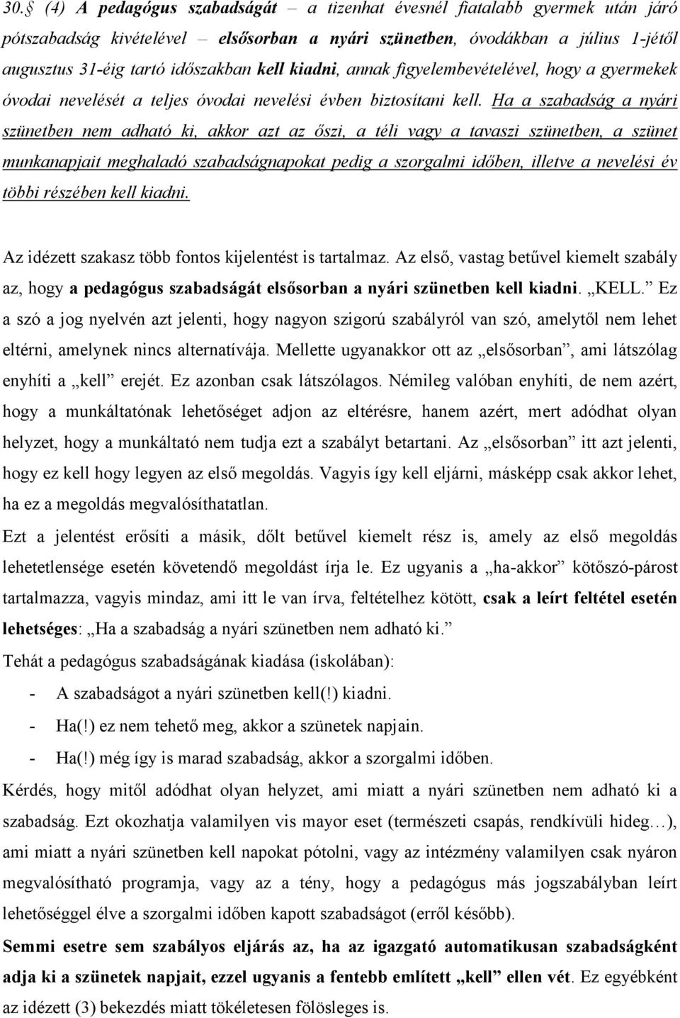 Ha a szabadság a nyári szünetben nem adható ki, akkor azt az őszi, a téli vagy a tavaszi szünetben, a szünet munkanapjait meghaladó szabadságnapokat pedig a szorgalmi időben, illetve a nevelési év