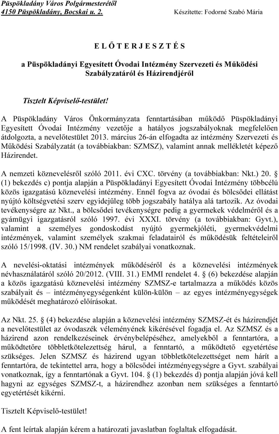 A Püspökladány Város Önkormányzata fenntartásában működő Püspökladányi Egyesített Óvodai Intézmény vezetője a hatályos jogszabályoknak megfelelően átdolgozta, a nevelőtestület 2013.