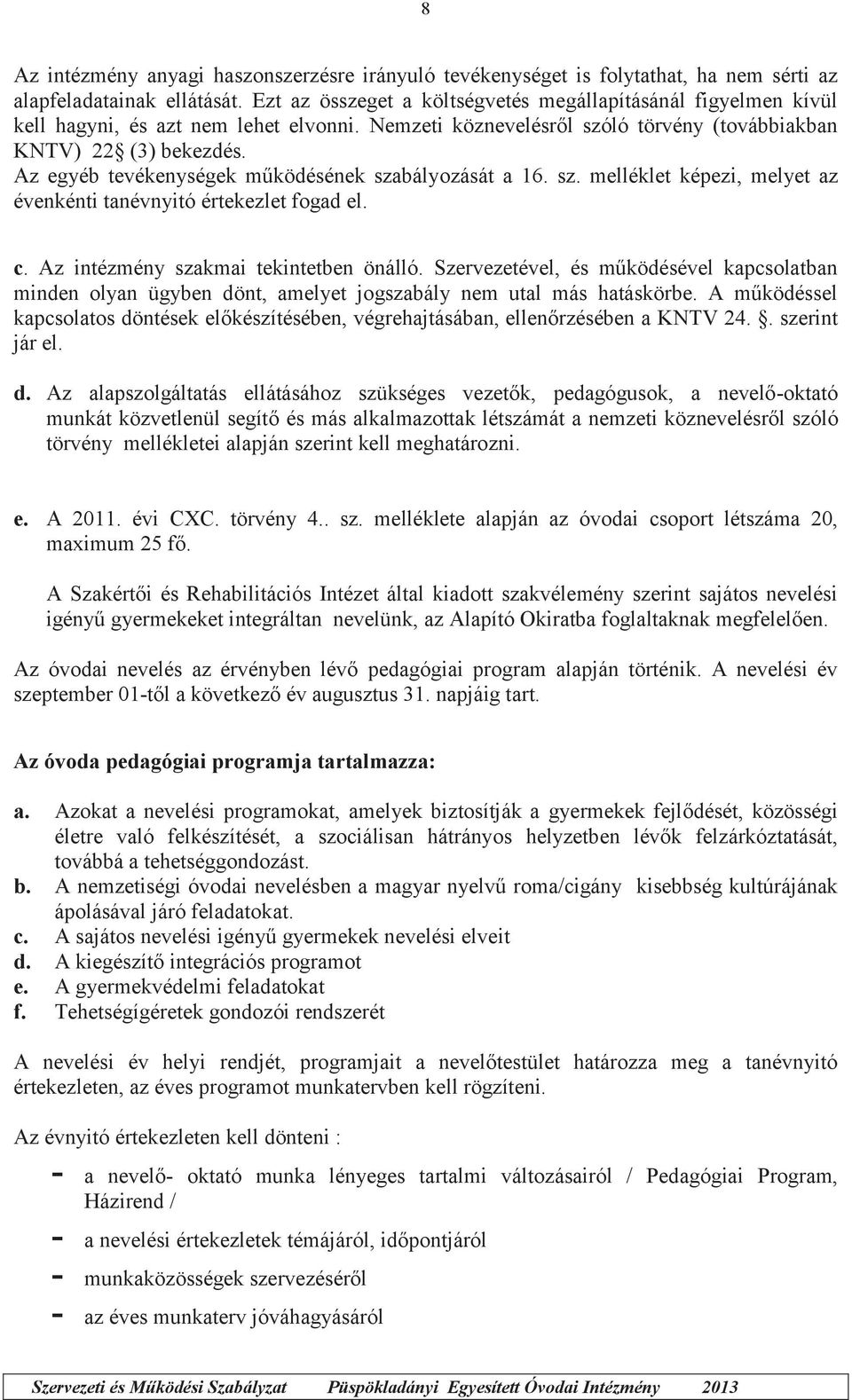 Az egyéb tevékenységek működésének szabályozását a 16. sz. melléklet képezi, melyet az évenkénti tanévnyitó értekezlet fogad el. c. Az intézmény szakmai tekintetben önálló.