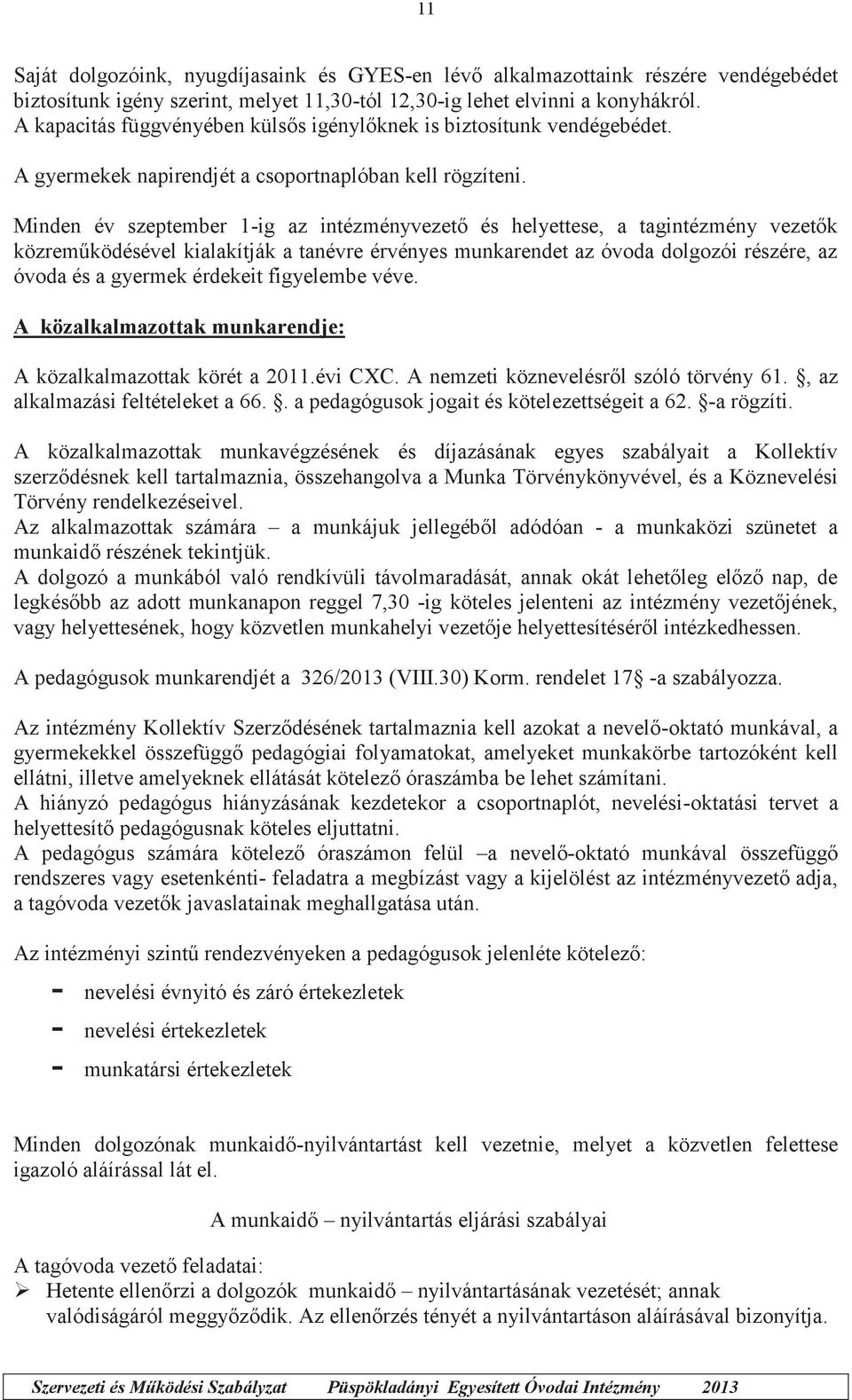 Minden év szeptember 1-ig az intézményvezető és helyettese, a tagintézmény vezetők közreműködésével kialakítják a tanévre érvényes munkarendet az óvoda dolgozói részére, az óvoda és a gyermek