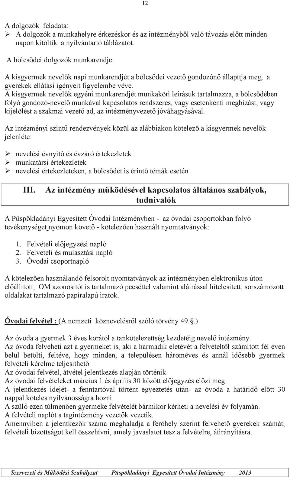 A kisgyermek nevelők egyéni munkarendjét munkaköri leírásuk tartalmazza, a bölcsődében folyó gondozó-nevelő munkával kapcsolatos rendszeres, vagy esetenkénti megbízást, vagy kijelölést a szakmai