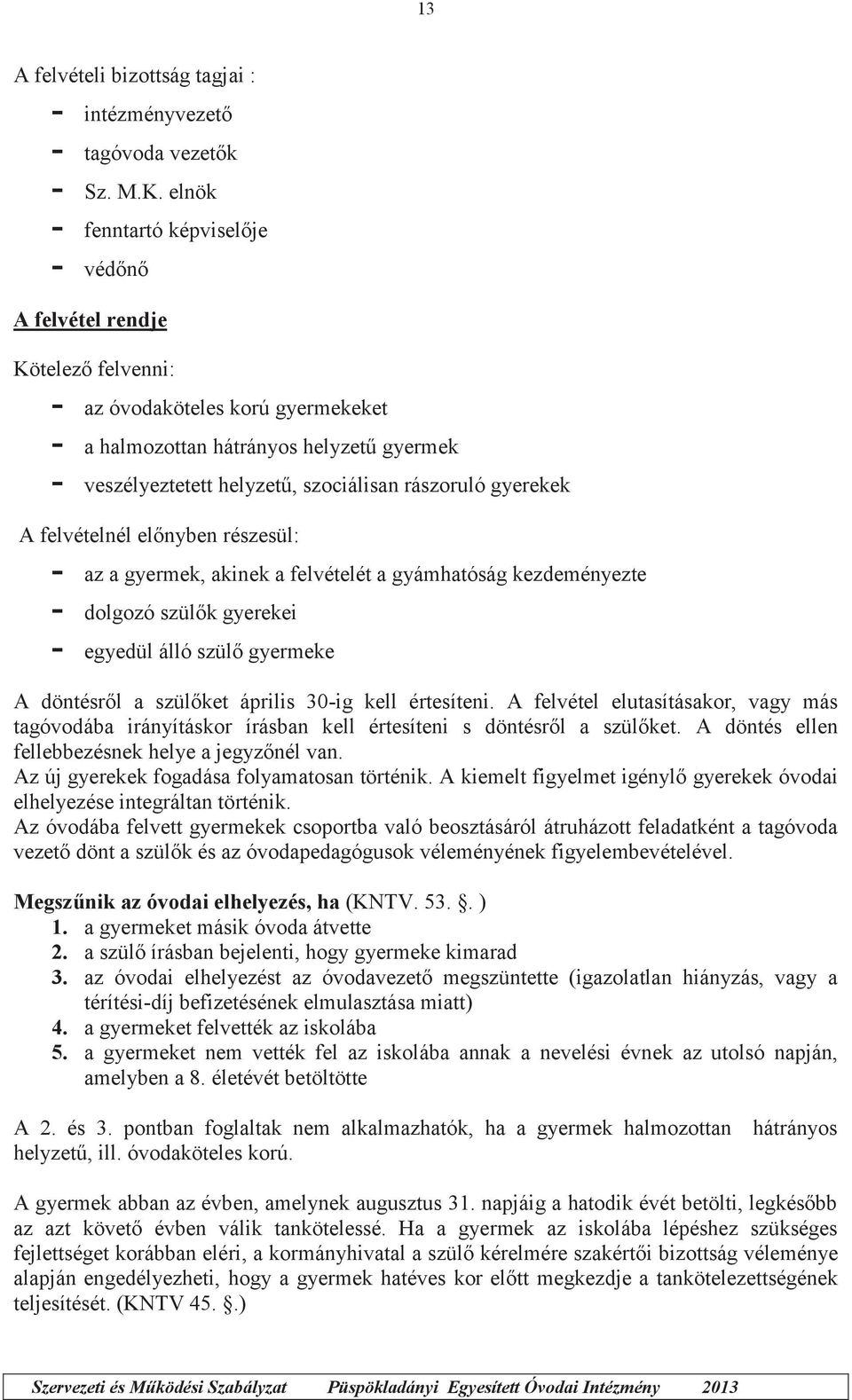 rászoruló gyerekek A felvételnél előnyben részesül: - az a gyermek, akinek a felvételét a gyámhatóság kezdeményezte - dolgozó szülők gyerekei - egyedül álló szülő gyermeke A döntésről a szülőket