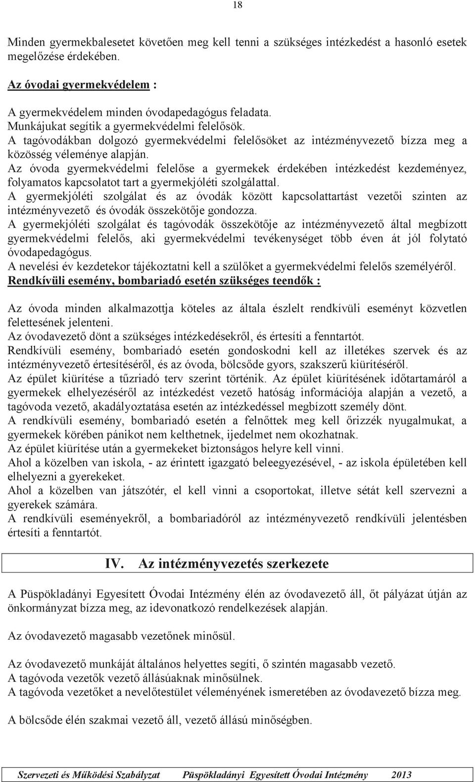 Az óvoda gyermekvédelmi felelőse a gyermekek érdekében intézkedést kezdeményez, folyamatos kapcsolatot tart a gyermekjóléti szolgálattal.