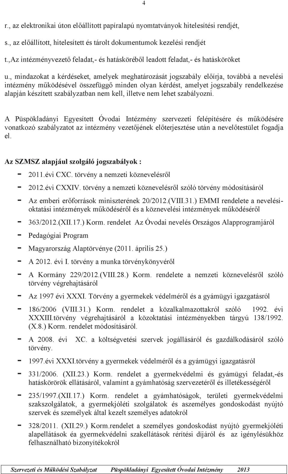 , mindazokat a kérdéseket, amelyek meghatározását jogszabály előírja, továbbá a nevelési intézmény működésével összefüggő minden olyan kérdést, amelyet jogszabály rendelkezése alapján készített