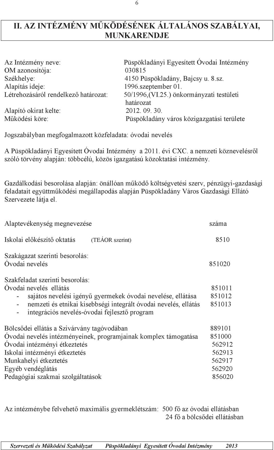 Működési köre: Püspökladány város közigazgatási területe Jogszabályban megfogalmazott közfeladata: óvodai nevelés A Püspökladányi Egyesített Óvodai Intézmény a 2011. évi CXC.