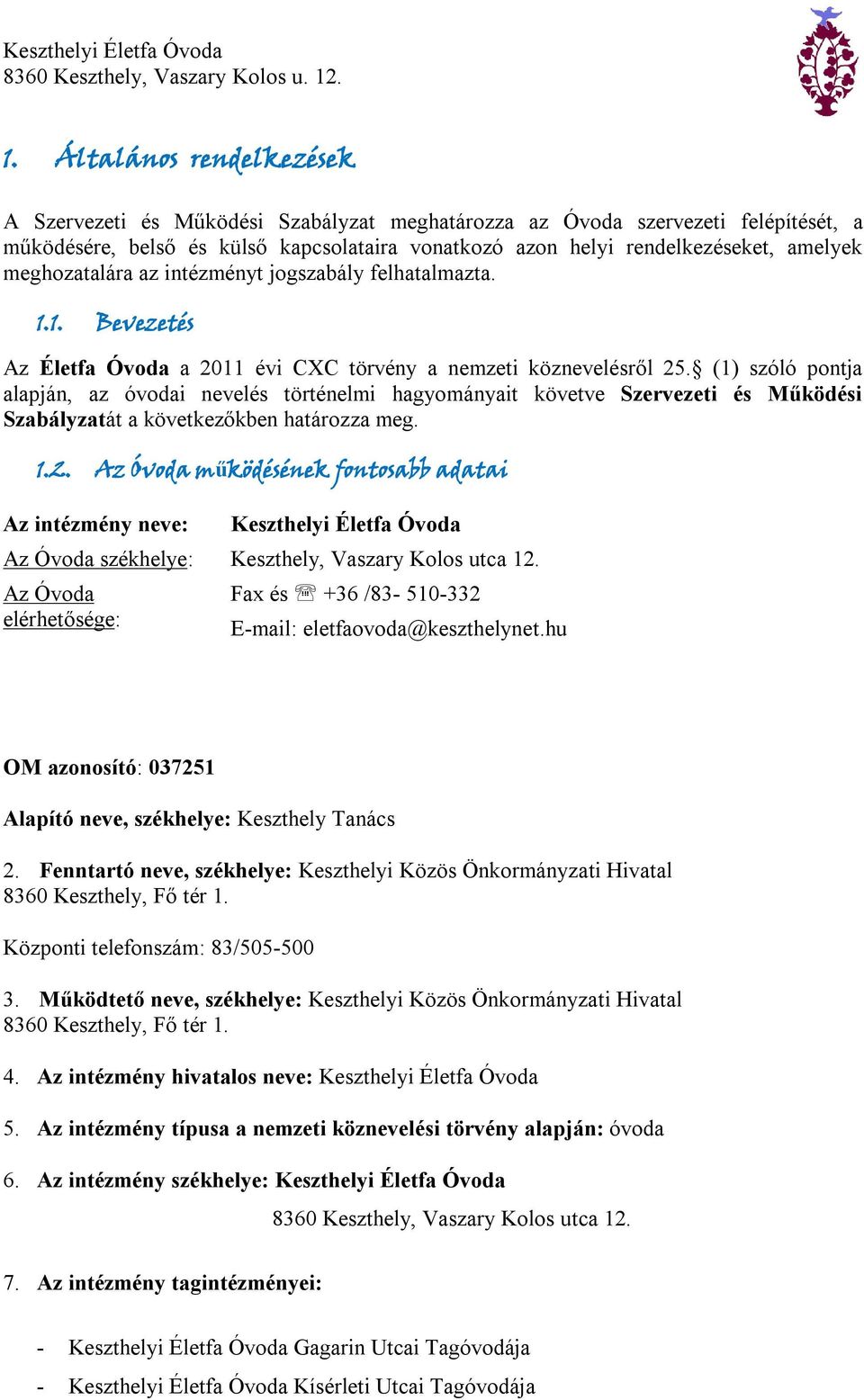 (1) szóló pontja alapján, az óvodai nevelés történelmi hagyományait követve Szervezeti és Működési Szabályzatát a következőkben határozza meg. 1.2.