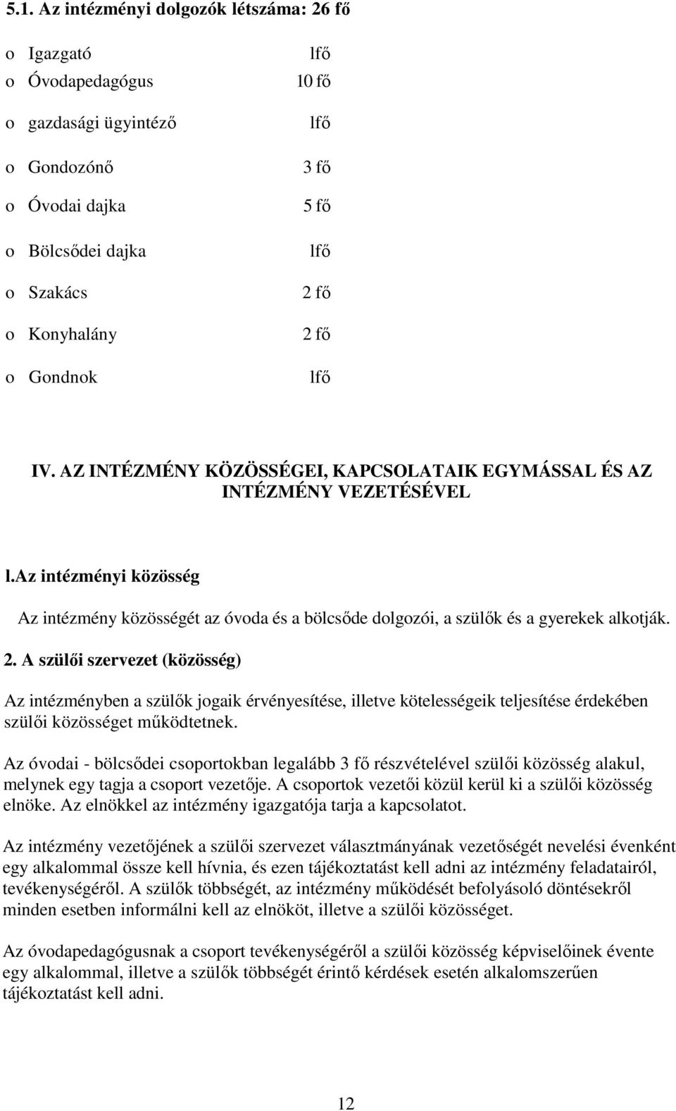 az intézményi közösség Az intézmény közösségét az óvoda és a bölcsőde dolgozói, a szülők és a gyerekek alkotják. 2.