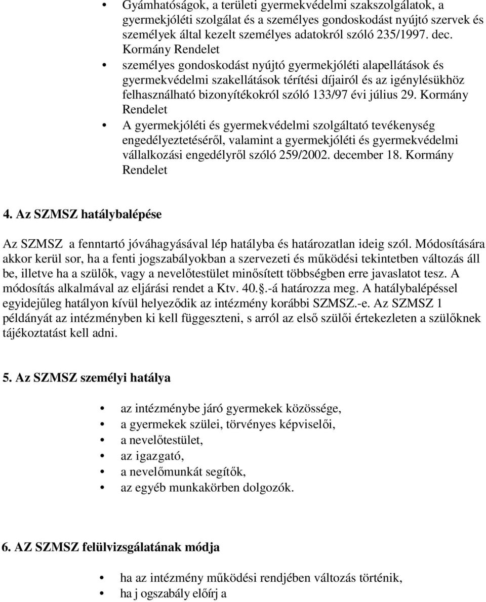 29. Kormány Rendelet A gyermekjóléti és gyermekvédelmi szolgáltató tevékenység engedélyeztetéséről, valamint a gyermekjóléti és gyermekvédelmi vállalkozási engedélyről szóló 259/2002. december 18.